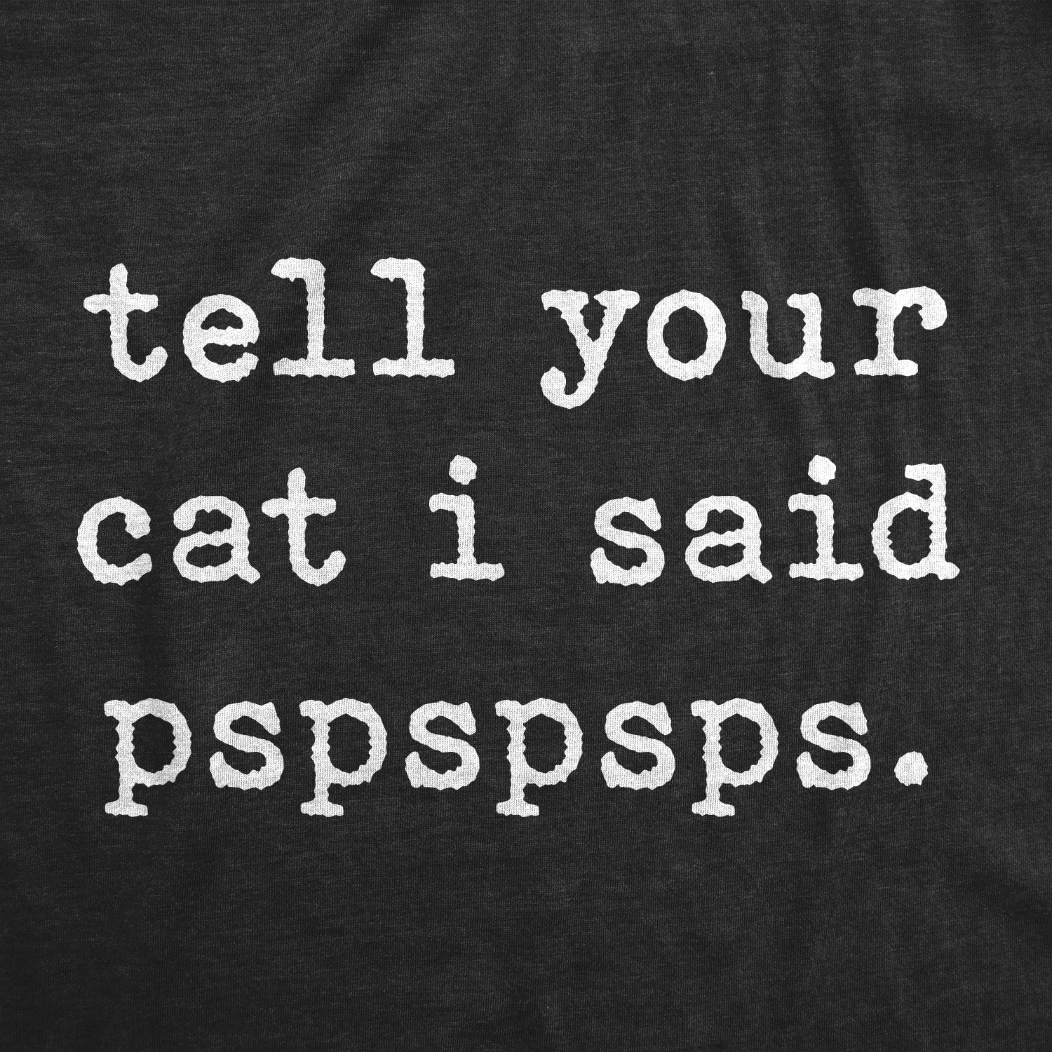 we-believe-in-helping-you-find-the-perfect-womens-tell-your-cat-i-said-pspspsps-tshirt-funny-crazy-cat-lady-pet-kitty-animal-lover-tee-online-now_1.jpg