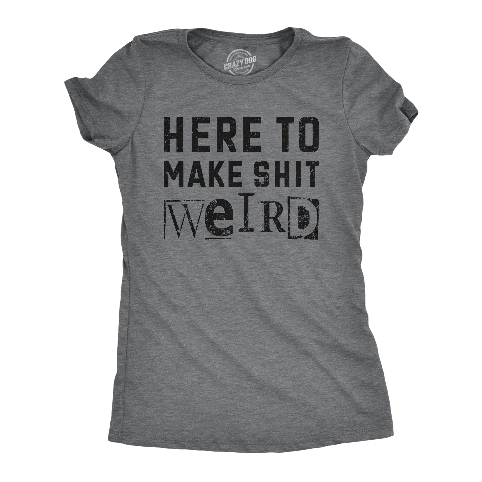 shop-our-official-womens-here-to-make-shit-weird-t-shirt-funny-strange-different-crazy-joke-tee-for-ladies-online-sale_0.jpg