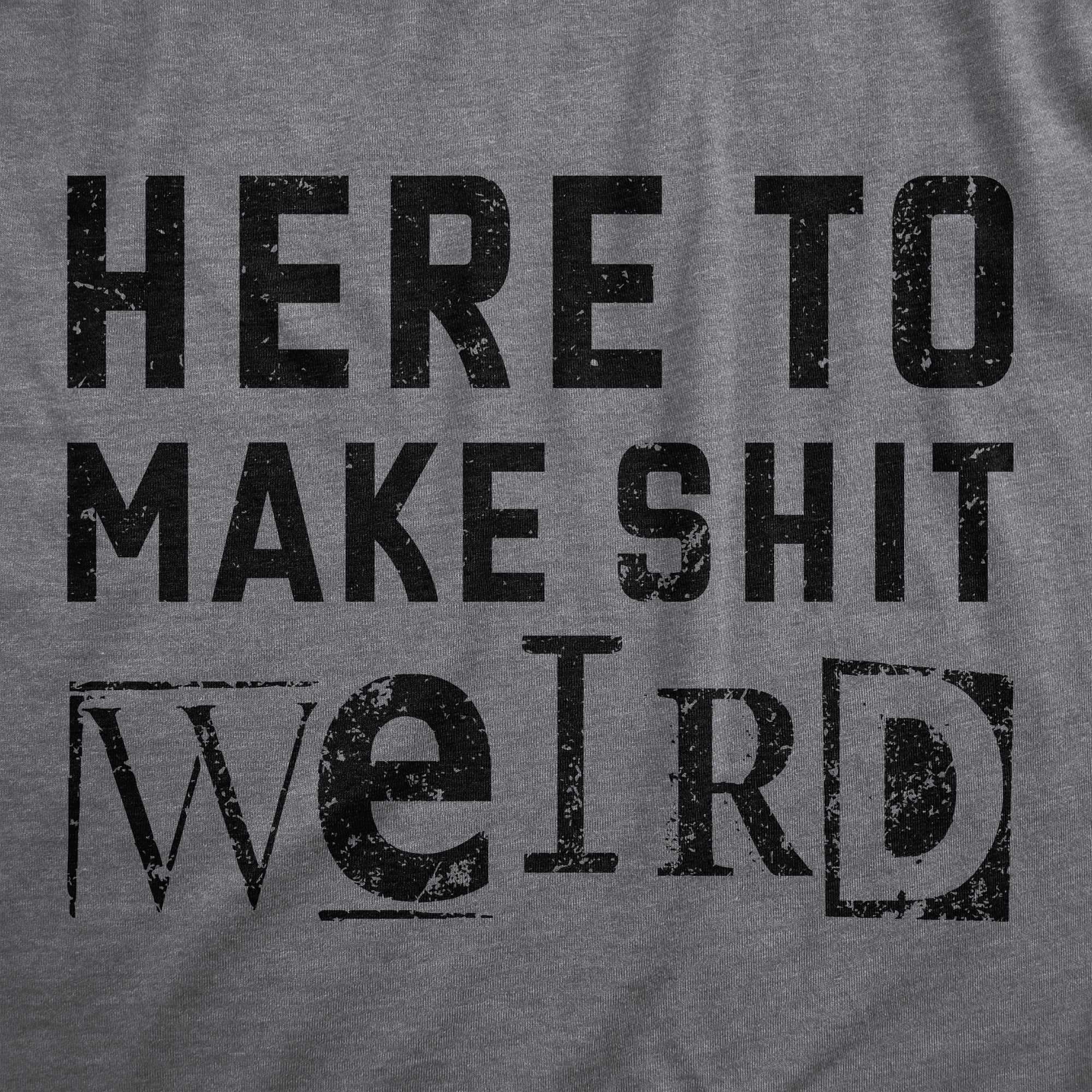 shop-our-official-womens-here-to-make-shit-weird-t-shirt-funny-strange-different-crazy-joke-tee-for-ladies-online-sale_1.jpg